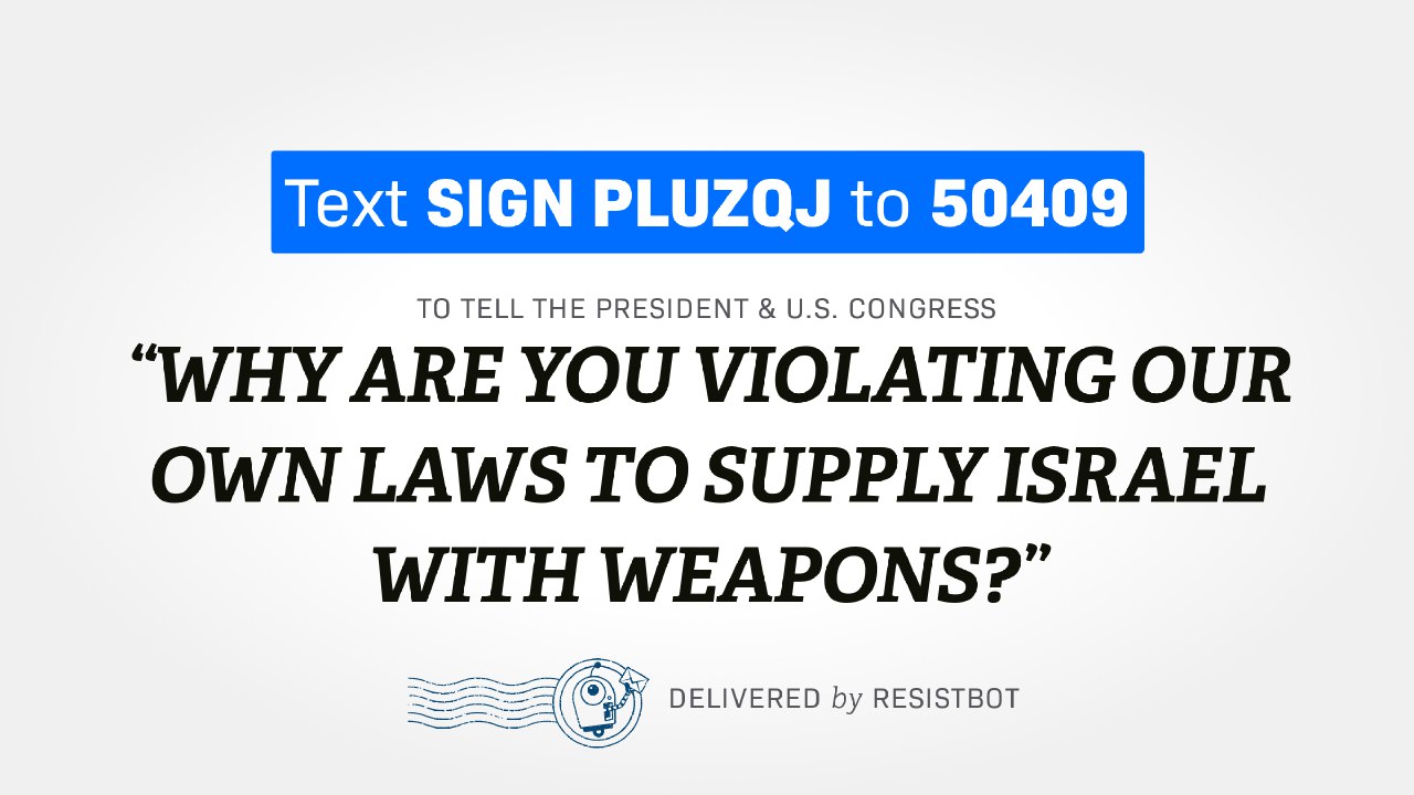 WHY ARE YOU VIOLATING OUR OWN LAWS TO SUPPLY ISRAEL WITH WEAPONS?