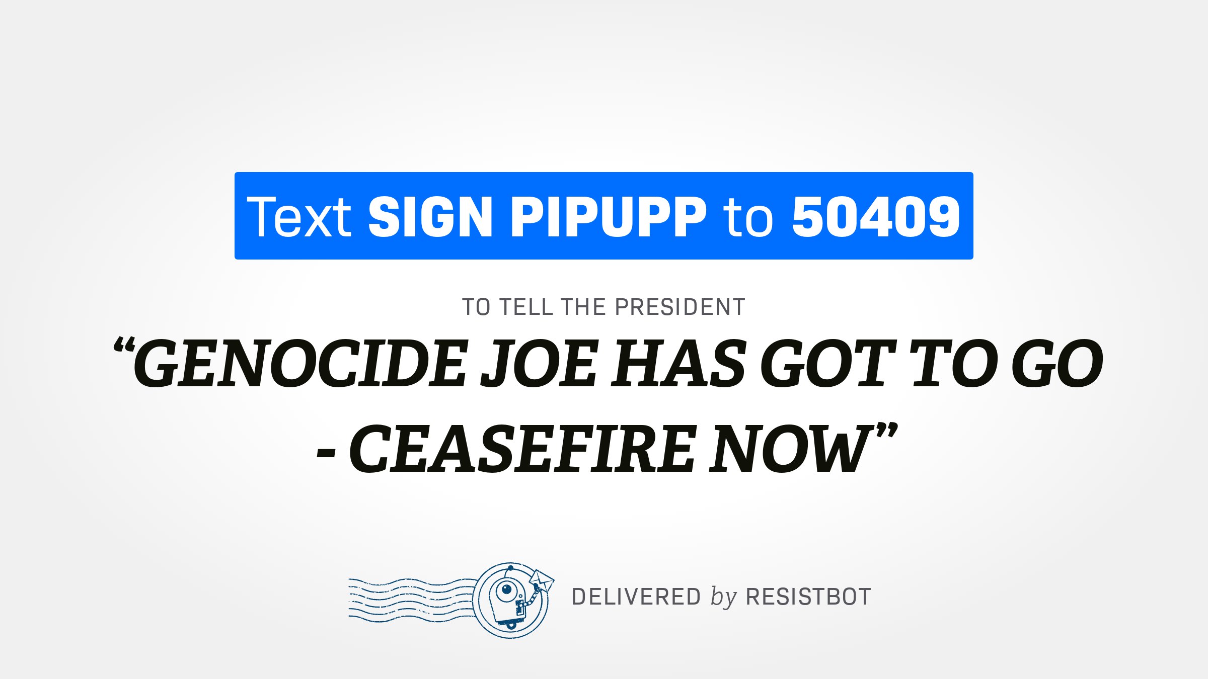 GENOCIDE JOE HAS GOT TO GO – CEASEFIRE NOW