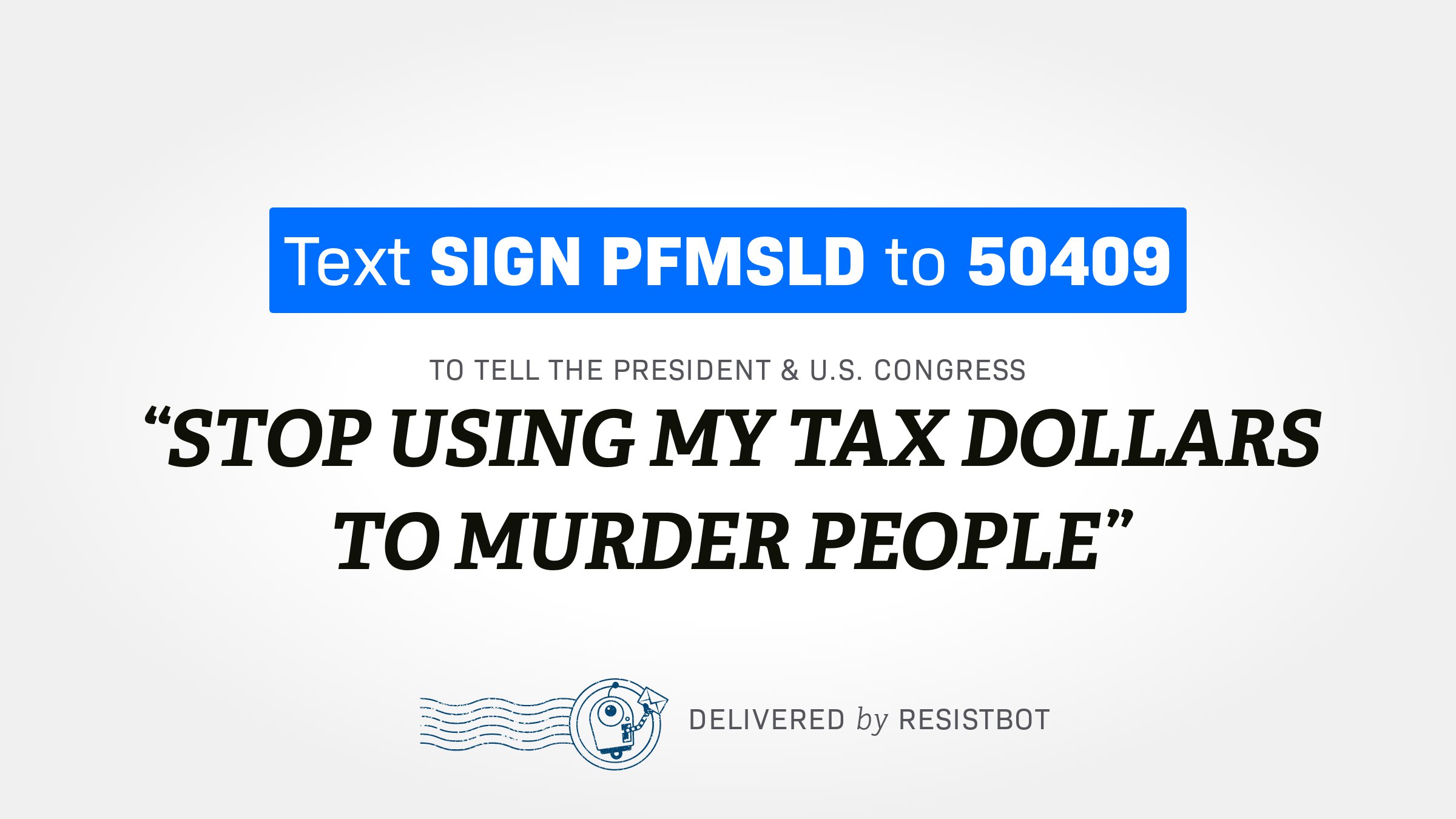 STOP USING MY TAX DOLLARS TO MURDER PEOPLE