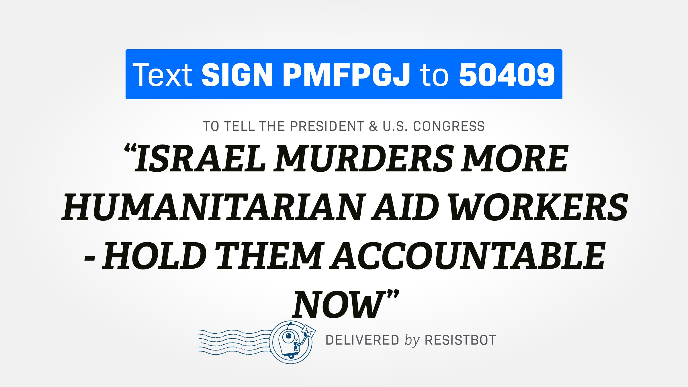 ISRAEL MURDERS MORE HUMANITARIAN AID WORKERS – HOLD THEM ACCOUNTABLE NOW