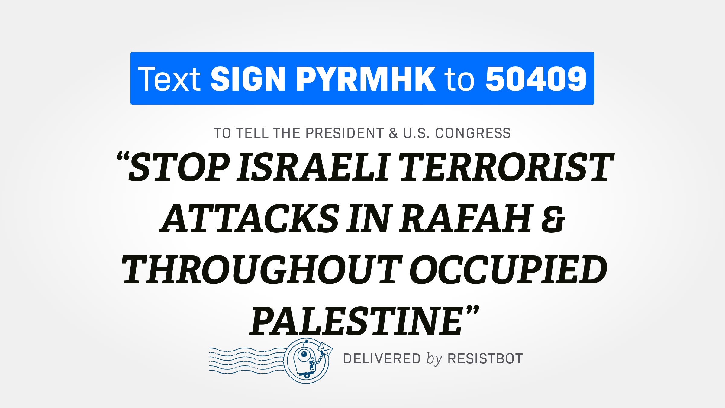 STOP ISRAELI TERRORIST ATTACKS IN RAFAH & THROUGHOUT OCCUPIED PALESTINE