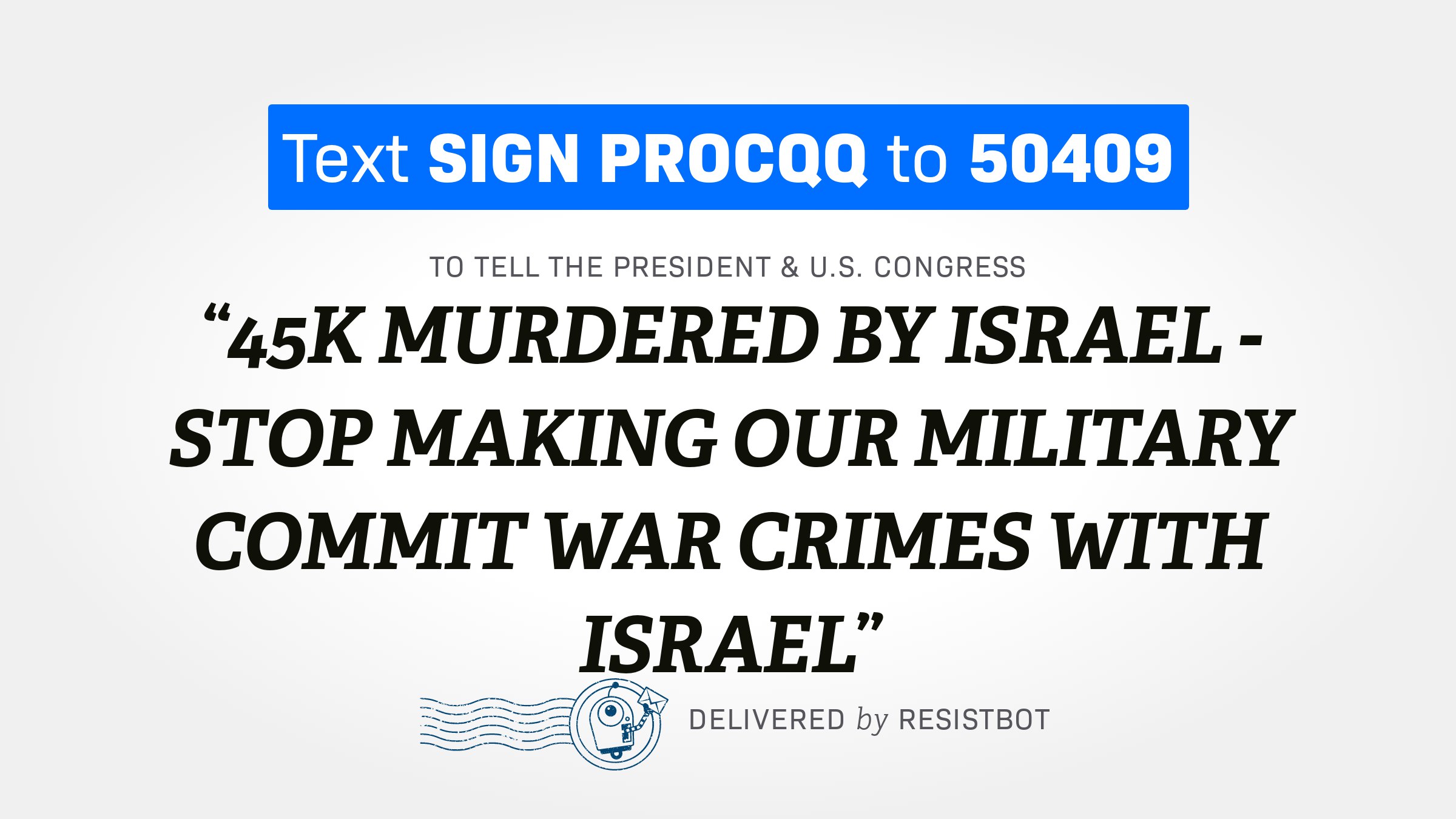 45K MURDERED BY ISRAEL – STOP MAKING OUR MILITARY COMMIT WAR CRIMES WITH ISRAEL