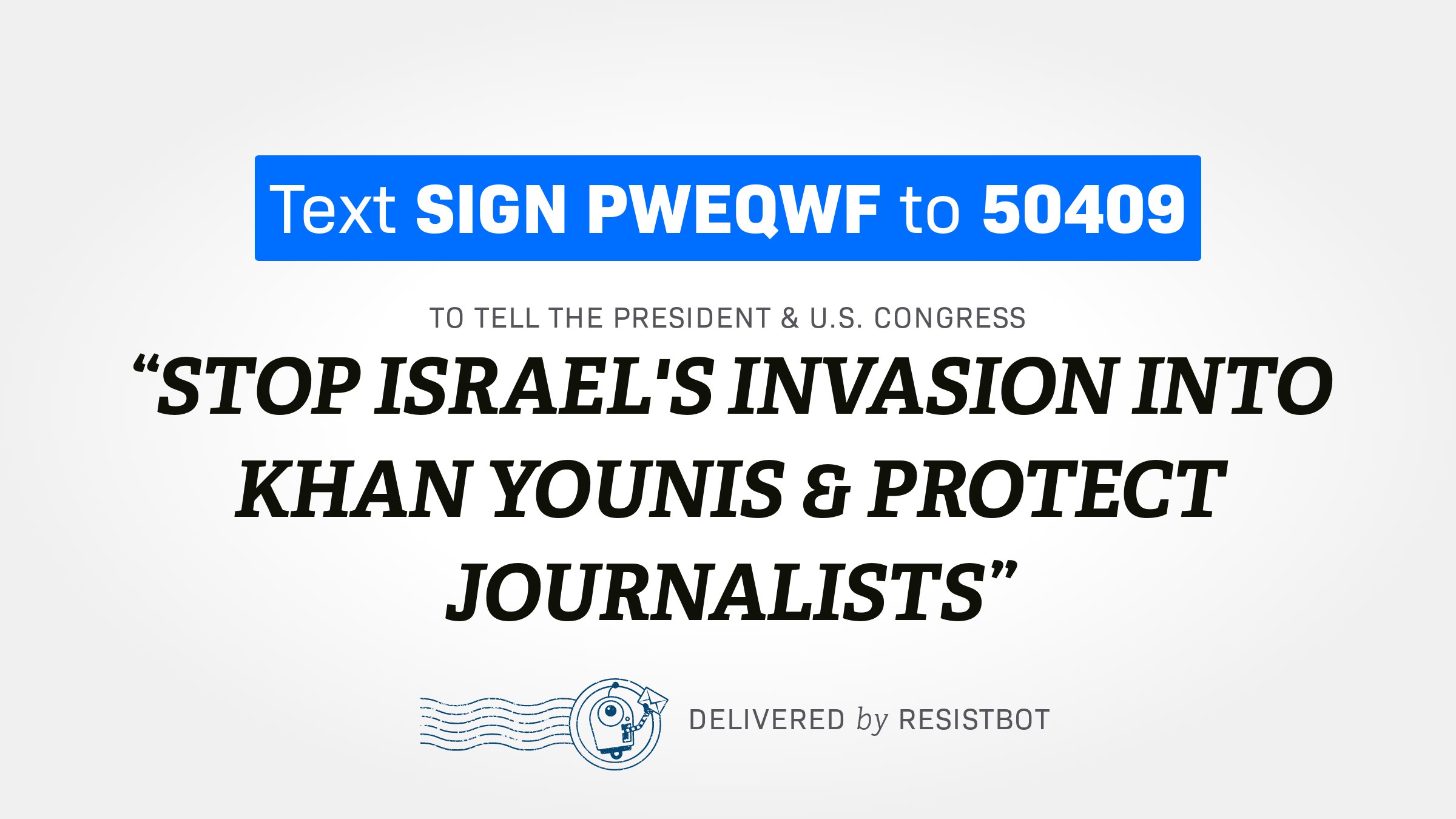 STOP ISRAEL’S INVASION INTO KHAN YOUNIS & PROTECT JOURNALISTS